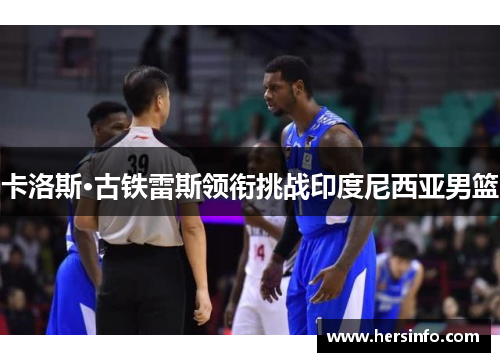 卡洛斯·古铁雷斯领衔挑战印度尼西亚男篮