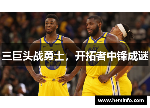 三巨头战勇士，开拓者中锋成谜
