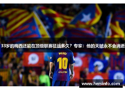 33岁的梅西还能在顶级联赛征战多久？专家：他的天赋永不会消逝
